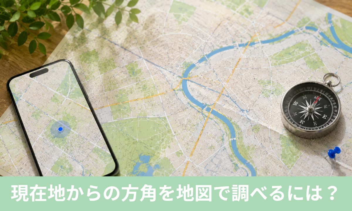 現在地からの方角を地図で調べるには？目的別の確認方法