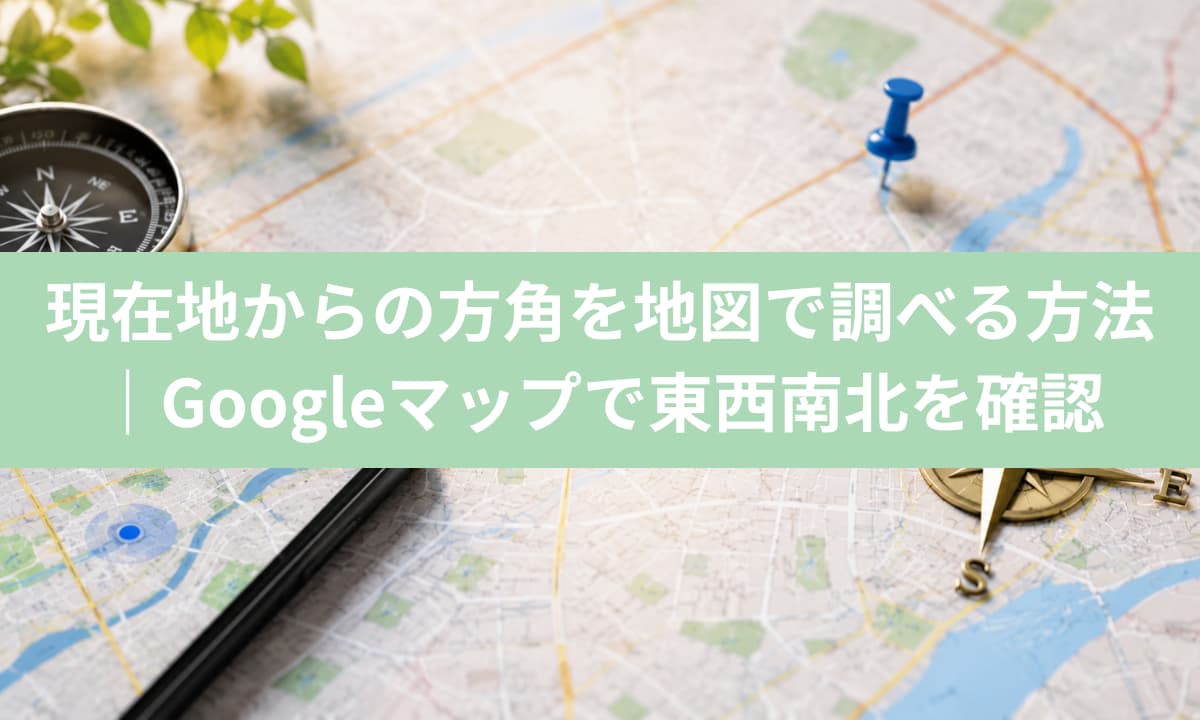 現在地からの方角を地図で調べる方法