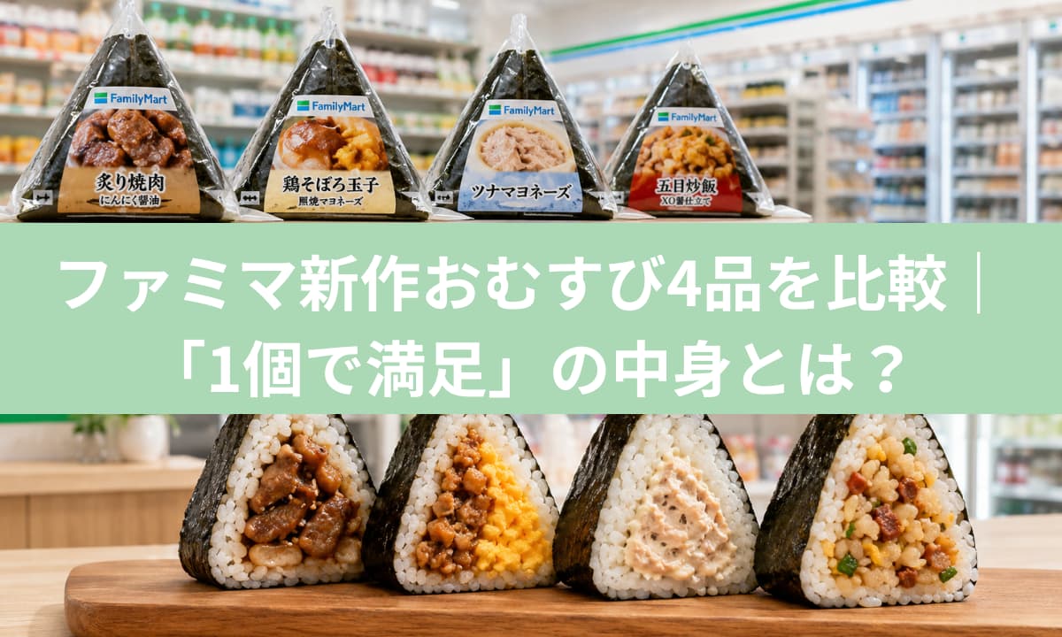 ファミマ新作おむすび4品を比較｜「1個で満足」の中身とは？