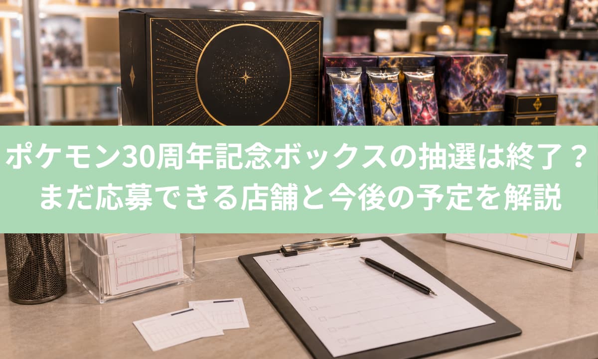 ポケモン30周年記念ボックスの抽選は終了？まだ応募できる店舗と今後の予定を解説