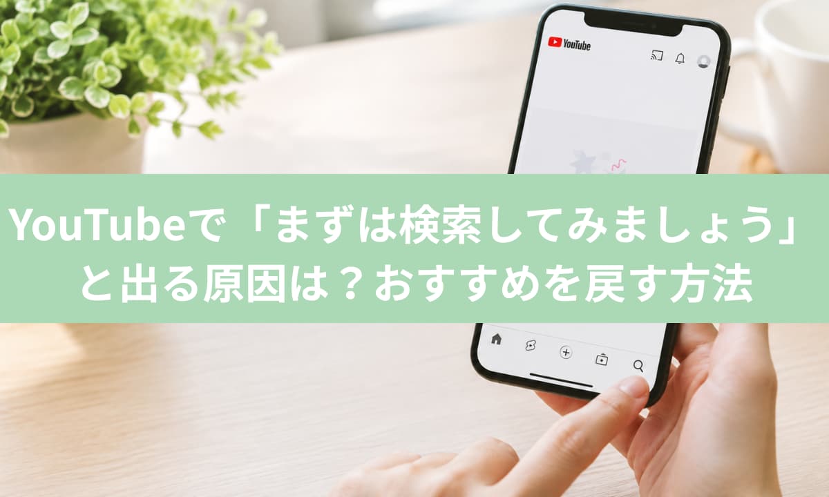 YouTubeまずは検索してみましょうと出る原因とおすすめを戻す方法